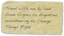Travel with me by land from Virginia to Argentina volunteering to Change Things Right